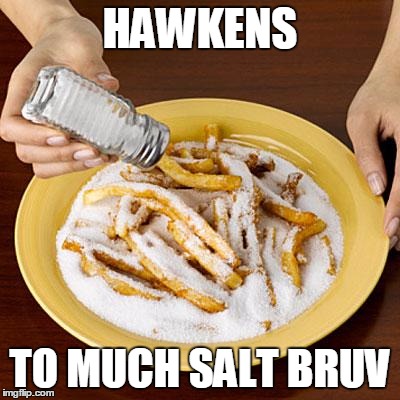 salty |  HAWKENS; TO MUCH SALT BRUV | image tagged in salty | made w/ Imgflip meme maker