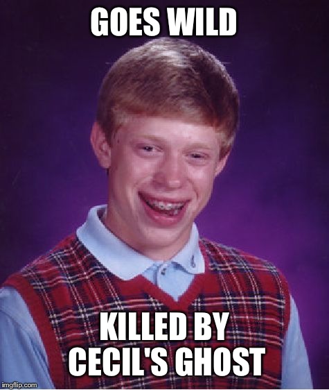 Bad Luck Brian Meme | GOES WILD KILLED BY CECIL'S GHOST | image tagged in memes,bad luck brian | made w/ Imgflip meme maker