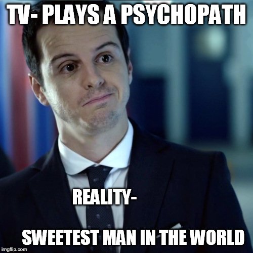Moriarty | TV- PLAYS A PSYCHOPATH; REALITY-                                          SWEETEST MAN IN THE WORLD | image tagged in moriarty | made w/ Imgflip meme maker