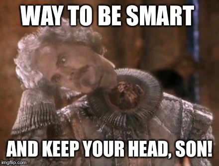 WAY TO BE SMART AND KEEP YOUR HEAD, SON! | made w/ Imgflip meme maker