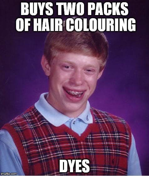 Inspired by a meme from Octavia_Melody | BUYS TWO PACKS OF HAIR COLOURING; DYES | image tagged in memes,bad luck brian | made w/ Imgflip meme maker