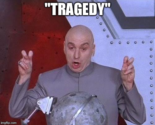 Dr Evil Laser Meme | "TRAGEDY" | image tagged in memes,dr evil laser | made w/ Imgflip meme maker