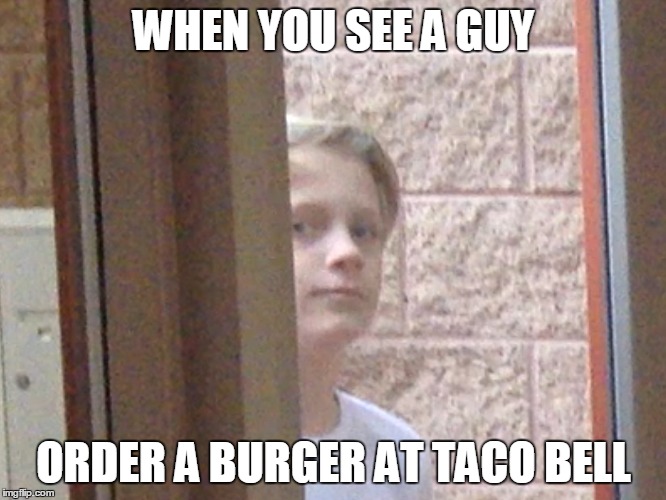 WHEN YOU SEE A GUY; ORDER A BURGER AT TACO BELL | image tagged in really | made w/ Imgflip meme maker
