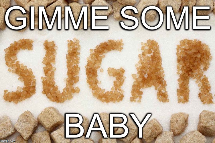 C'mere, sweetness | GIMME SOME; BABY | image tagged in sugar,baby,gimme some sugar baby,brown sugar | made w/ Imgflip meme maker