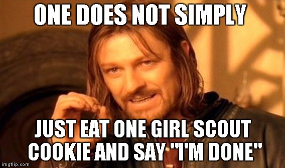 Girl Scout cookies be like | ONE DOES NOT SIMPLY; JUST EAT ONE GIRL SCOUT COOKIE AND SAY "I'M DONE" | image tagged in memes,one does not simply,girl scout cookies,funny | made w/ Imgflip meme maker