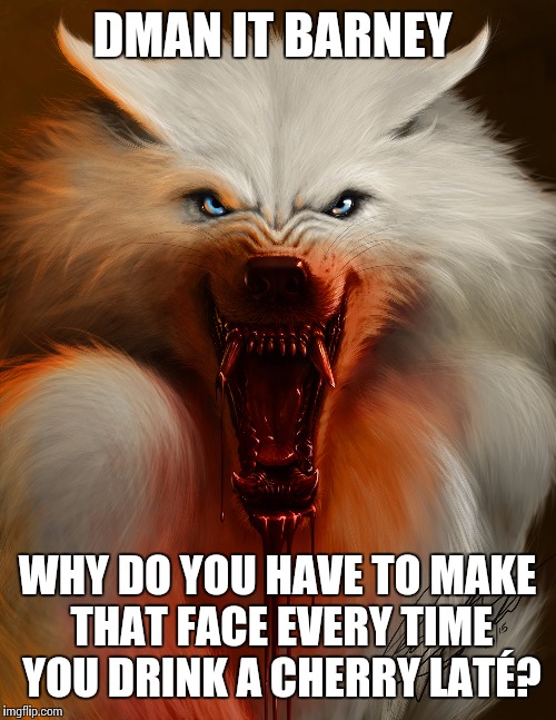 Cherry werewolf  | DMAN IT BARNEY; WHY DO YOU HAVE TO MAKE THAT FACE EVERY TIME YOU DRINK A CHERRY LATÉ? | image tagged in red cherry werewolf | made w/ Imgflip meme maker