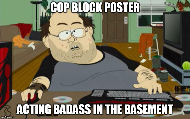 COP BLOCK POSTER; ACTING BADASS IN THE BASEMENT | image tagged in bad ass | made w/ Imgflip meme maker