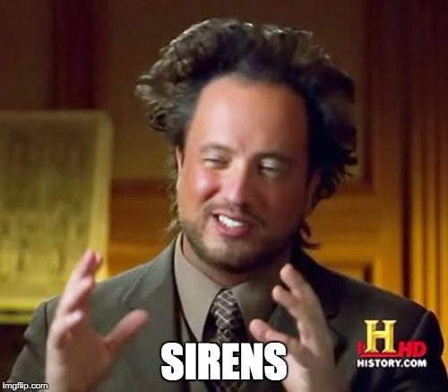 Ancient Aliens Meme | SIRENS | image tagged in memes,ancient aliens | made w/ Imgflip meme maker