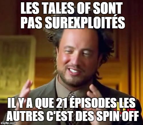 Ancient Aliens Meme | LES TALES OF SONT PAS SUREXPLOITÉS; IL Y A QUE 21 ÉPISODES LES AUTRES C'EST DES SPIN OFF | image tagged in memes,ancient aliens | made w/ Imgflip meme maker