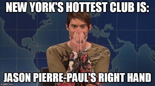 NEW YORK'S HOTTEST CLUB IS:; JASON PIERRE-PAUL'S RIGHT HAND | image tagged in jpp | made w/ Imgflip meme maker