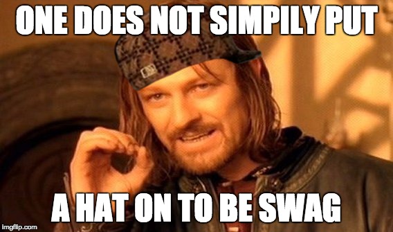 One Does Not Simply | ONE DOES NOT SIMPILY PUT; A HAT ON TO BE SWAG | image tagged in memes,one does not simply,scumbag | made w/ Imgflip meme maker