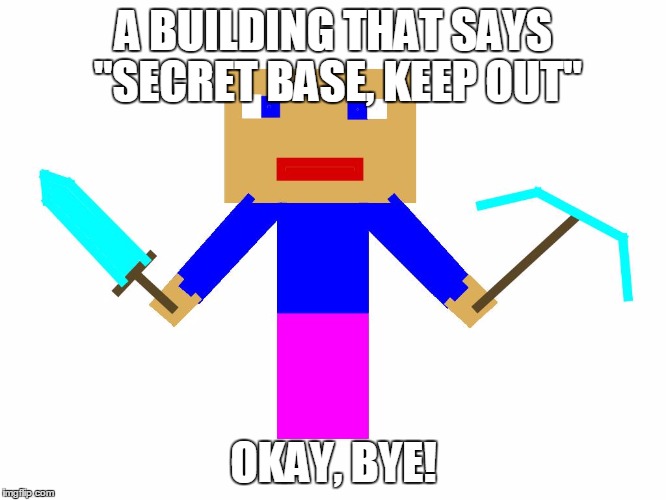 Deadbushe's base | A BUILDING THAT SAYS "SECRET BASE, KEEP OUT"; OKAY, BYE! | image tagged in noob at life | made w/ Imgflip meme maker