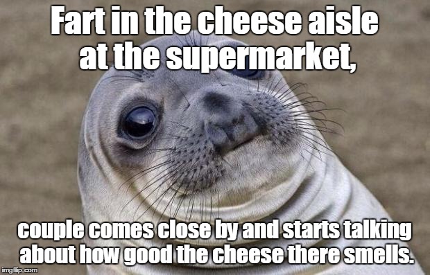 Awkward Moment Sealion | Fart in the cheese aisle at the supermarket, couple comes close by and starts talking about how good the cheese there smells. | image tagged in memes,awkward moment sealion | made w/ Imgflip meme maker
