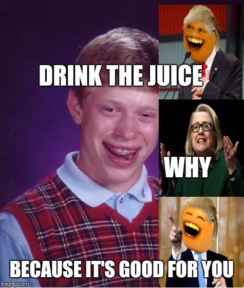 Bad Luck Brian Meme | DRINK THE JUICE BECAUSE IT'S GOOD FOR YOU WHY | image tagged in memes,bad luck brian | made w/ Imgflip meme maker