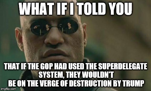 Matrix Morpheus Meme | WHAT IF I TOLD YOU THAT IF THE GOP HAD USED THE SUPERDELEGATE SYSTEM, THEY WOULDN'T BE ON THE VERGE OF DESTRUCTION BY TRUMP | image tagged in memes,matrix morpheus | made w/ Imgflip meme maker