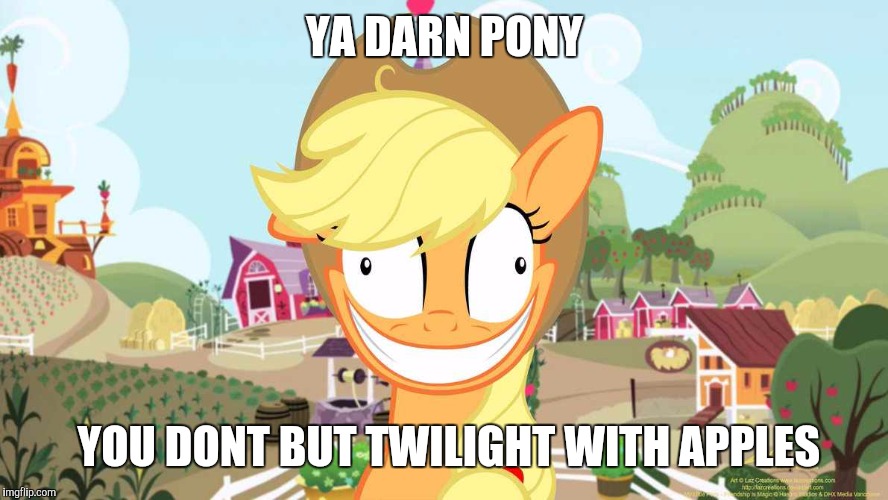 YA DARN PONY; YOU DONT BUT TWILIGHT WITH APPLES | image tagged in applejack,apple | made w/ Imgflip meme maker