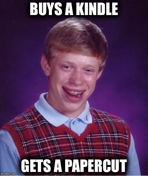 Bad Luck Brian Meme | BUYS A KINDLE; GETS A PAPERCUT | image tagged in memes,bad luck brian | made w/ Imgflip meme maker
