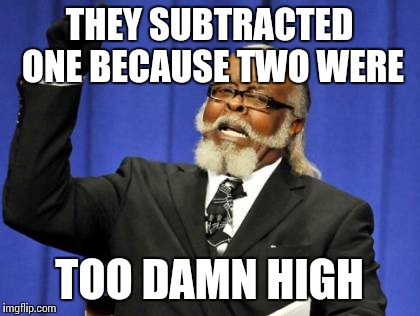 Too Damn High Meme | THEY SUBTRACTED ONE BECAUSE TWO WERE TOO DAMN HIGH | image tagged in memes,too damn high | made w/ Imgflip meme maker