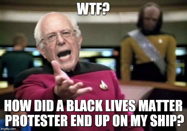 WTF Bernie Sanders | WTF? HOW DID A BLACK LIVES MATTER PROTESTER END UP ON MY SHIP? | image tagged in wtf bernie sanders | made w/ Imgflip meme maker
