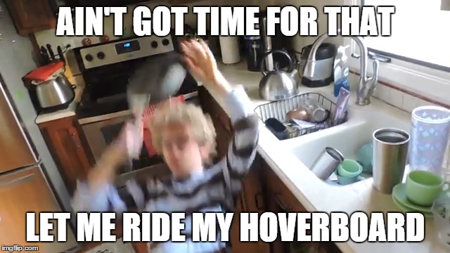 Vexed Hovering | AIN'T GOT TIME FOR THAT; LET ME RIDE MY HOVERBOARD | image tagged in vexed | made w/ Imgflip meme maker