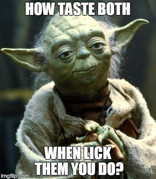 Star Wars Yoda Meme | HOW TASTE BOTH WHEN LICK THEM YOU DO? | image tagged in memes,star wars yoda | made w/ Imgflip meme maker