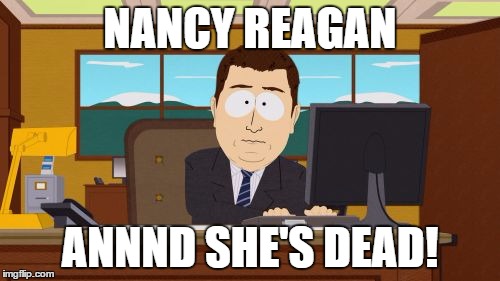 Aaaaand Its Gone Meme | NANCY REAGAN; ANNND SHE'S DEAD! | image tagged in memes,aaaaand its gone | made w/ Imgflip meme maker