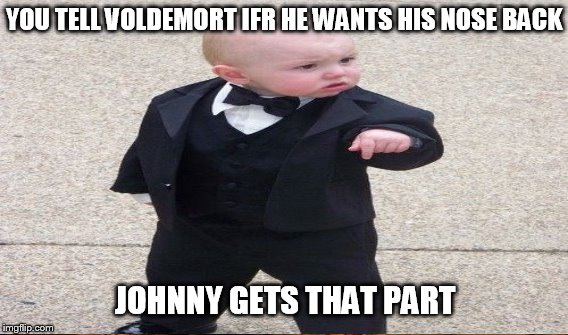 YOU TELL VOLDEMORT IFR HE WANTS HIS NOSE BACK JOHNNY GETS THAT PART | made w/ Imgflip meme maker