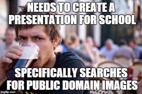 Lazy College Senior Meme | NEEDS TO CREATE A PRESENTATION FOR SCHOOL; SPECIFICALLY SEARCHES FOR PUBLIC DOMAIN IMAGES | image tagged in memes,lazy college senior | made w/ Imgflip meme maker