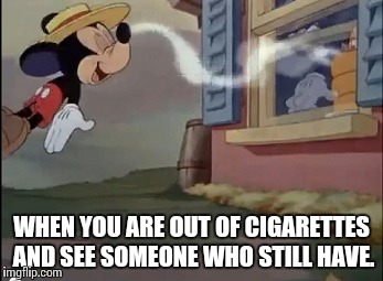 Out of cigarettes | WHEN YOU ARE OUT OF CIGARETTES AND SEE SOMEONE WHO STILL HAVE. | image tagged in smells something,cigarettes,mickey,mouse,pie,funny | made w/ Imgflip meme maker
