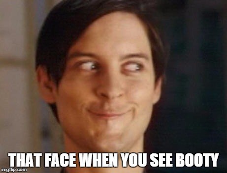 Spiderman Peter Parker | THAT FACE WHEN YOU SEE BOOTY | image tagged in memes,spiderman peter parker | made w/ Imgflip meme maker