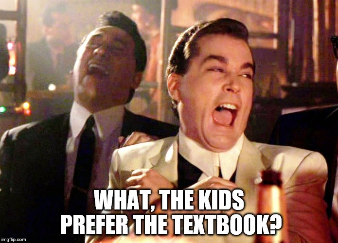 Good Fellas Hilarious Meme | WHAT, THE KIDS PREFER THE TEXTBOOK? | image tagged in memes,good fellas hilarious | made w/ Imgflip meme maker