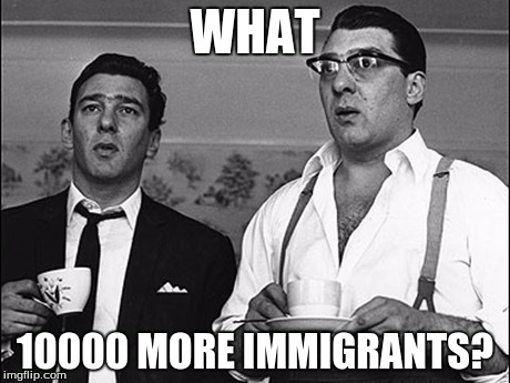 Immigration | WHAT; 10000 MORE IMMIGRANTS? | image tagged in immigration | made w/ Imgflip meme maker