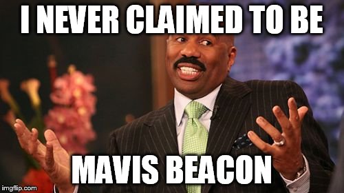 Steve Harvey Meme | I NEVER CLAIMED TO BE MAVIS BEACON | image tagged in memes,steve harvey | made w/ Imgflip meme maker