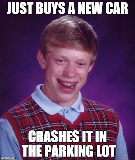 Bad Luck Brian Meme | JUST BUYS A NEW CAR; CRASHES IT IN THE PARKING LOT | image tagged in memes,bad luck brian | made w/ Imgflip meme maker