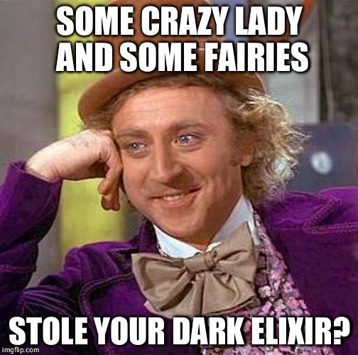 Creepy Condescending Wonka Meme | SOME CRAZY LADY AND SOME FAIRIES; STOLE YOUR DARK ELIXIR? | image tagged in memes,creepy condescending wonka | made w/ Imgflip meme maker
