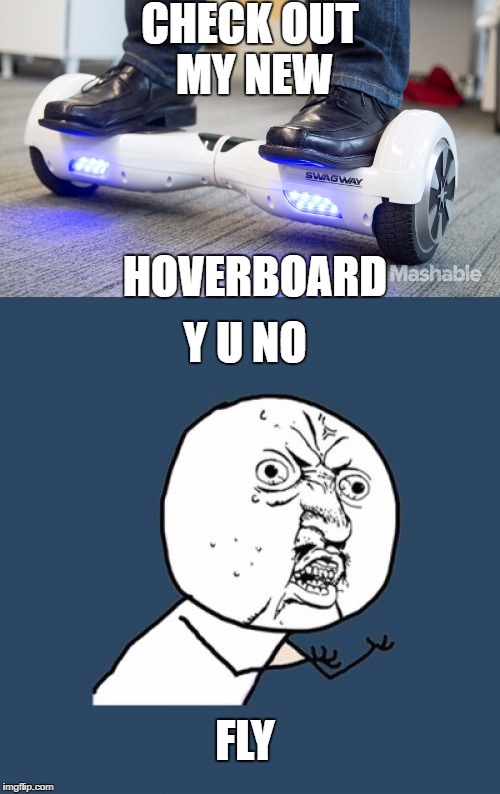 CHECK OUT MY NEW HOVERBOARD Y U NO FLY | made w/ Imgflip meme maker