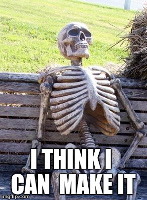 9099...im so close to 10000 | I THINK I CAN 
MAKE IT | image tagged in memes,waiting skeleton | made w/ Imgflip meme maker