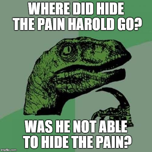 ILLUMINARTY | WHERE DID HIDE THE PAIN HAROLD GO? WAS HE NOT ABLE TO HIDE THE PAIN? | image tagged in memes,philosoraptor | made w/ Imgflip meme maker