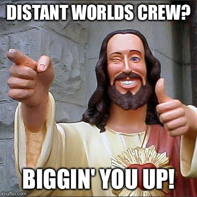 Buddy Christ Meme | DISTANT WORLDS CREW? BIGGIN' YOU UP! | image tagged in memes,buddy christ | made w/ Imgflip meme maker