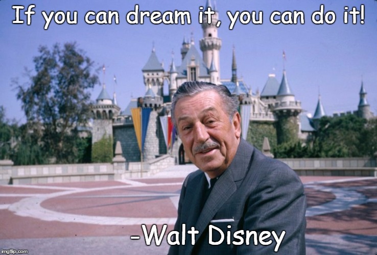 Disneyland | If you can dream it, you can do it! -Walt Disney | image tagged in disneyland | made w/ Imgflip meme maker