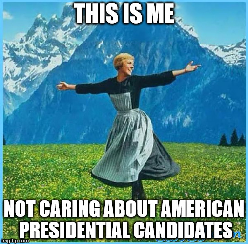 This is me not caring | THIS IS ME; NOT CARING ABOUT AMERICAN PRESIDENTIAL CANDIDATES | image tagged in this is me not caring | made w/ Imgflip meme maker