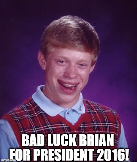 Bad Luck Brian | BAD LUCK BRIAN FOR PRESIDENT 2016! | image tagged in memes,bad luck brian,funny,funny memes,political,politics | made w/ Imgflip meme maker