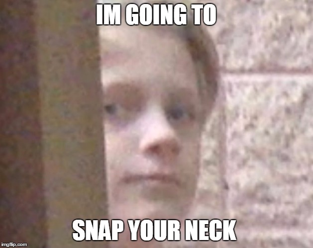 IM GOING TO; SNAP YOUR NECK | image tagged in speeeencer | made w/ Imgflip meme maker
