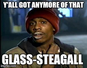 Y'all Got Any More Of That Meme | Y'ALL GOT ANYMORE OF THAT GLASS-STEAGALL | image tagged in memes,yall got any more of | made w/ Imgflip meme maker