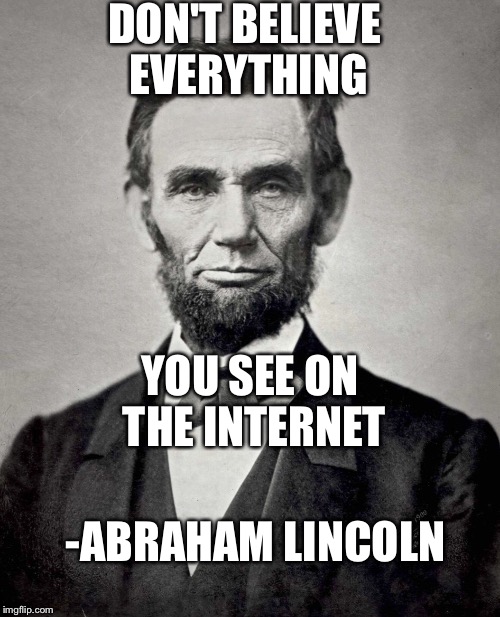 " | DON'T BELIEVE EVERYTHING; YOU SEE ON THE INTERNET; -ABRAHAM LINCOLN | image tagged in bad pun dog | made w/ Imgflip meme maker