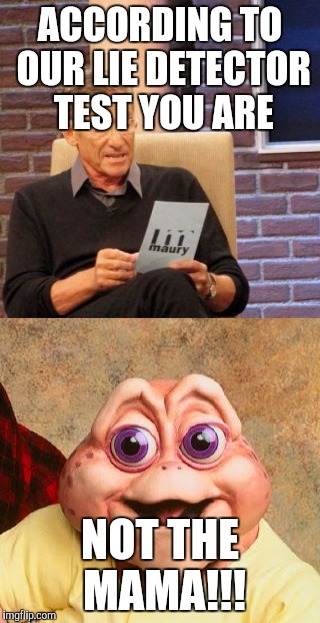 Maury not the momma | ACCORDING TO OUR LIE DETECTOR TEST YOU ARE; NOT THE MAMA!!! | image tagged in maury lie detector,baby sinclair | made w/ Imgflip meme maker