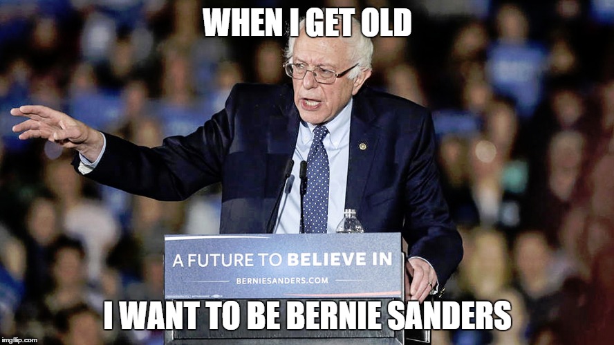 Bernie | WHEN I GET OLD; I WANT TO BE BERNIE SANDERS | image tagged in bernie sanders,democrats,liberals,election 2016 | made w/ Imgflip meme maker