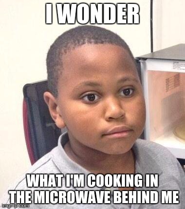 Minor Mistake Marvin | I WONDER; WHAT I'M COOKING IN THE MICROWAVE BEHIND ME | image tagged in memes,minor mistake marvin | made w/ Imgflip meme maker