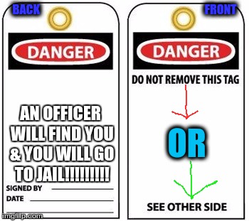 BACK                                                                         FRONT; AN OFFICER WILL FIND YOU & YOU WILL GO TO JAIL!!!!!!!!! OR | image tagged in x at the door | made w/ Imgflip meme maker