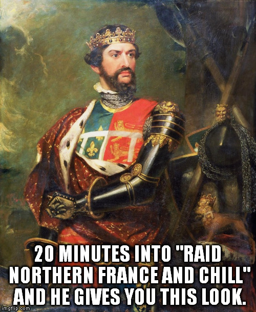 20 MINUTES INTO "RAID NORTHERN FRANCE AND CHILL" AND HE GIVES YOU THIS LOOK. | image tagged in raid northern france and chill | made w/ Imgflip meme maker